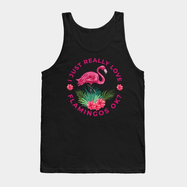 I just really Love Flamingos ok  Flamingo Tank Top by alpmedia